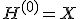 H^{(0)} = X