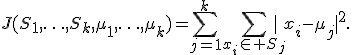 J(S_1,\ldots,S_k,\mu_1,\ldots,\mu_k)=\sum_{j=1}^{k}\sum_{x_i\in S_j}|x_i-\mu_j|^2.