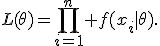 L(\theta)=\prod_{i=1}^{n} f(x_i|\theta).