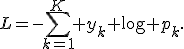 L=-\sum_{k=1}^{K} y_k \log p_k.