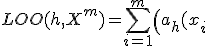 LOO(h,X^m) = \sum_{i=1}^m{\left(a_h(x_i;X^m\setminus\{x_i\}) - y_i \right)^2} \rightarrow min\limits_h