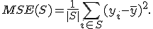 MSE(S) = \frac{1}{|S|} \sum_{i \in S} (y_i - \bar{y})^2.