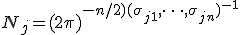 N_j = (2\pi)^ {-n/2)(\sigma _{j1}, \dots ,\sigma _{jn})^{-1}