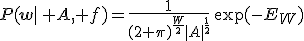 P(\mathbf{w}|\, A, f)=\frac{1}{(2 \pi)^{\frac{W}2}{|A|}^{\frac12}}\,\exp(-E_W)