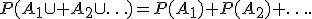 P(A_1\cup A_2\cup\ldots)=P(A_1)+P(A_2)+\ldots.