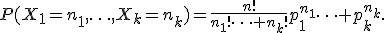 P(X_1=n_1,\ldots,X_k=n_k)=\frac{n!}{n_1!\cdots n_k!}p_1^{n_1}\cdots p_k^{n_k}.