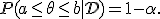 P(a \le \theta \le b \mid \mathcal{D}) = 1 - \alpha.