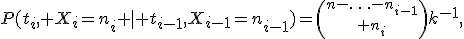 P(t_i, X_i=n_i \mid t_{i-1},X_{i-1}=n_{i-1})={n-\ldots-n_{i-1}\choose n_i}k^{-1},