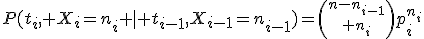P(t_i, X_i=n_i \mid t_{i-1},X_{i-1}=n_{i-1})={n-n_{i-1}\choose n_i}p_i^{n_i}