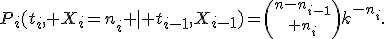 P_i(t_i, X_i=n_i \mid t_{i-1},X_{i-1})={n-n_{i-1}\choose n_i}k^{-n_i}.