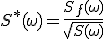 S^*(\omega)=\frac{S_f(\omega)}{\sqrt{S(\omega)}}