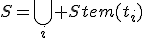 S=\bigcup\limits_i Stem(t_i)