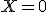 X=0