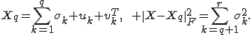 X_q=\sum_{k=1}^{q}\sigma_k u_k v_k^{T},\qquad \|X-X_q\|_F^2=\sum_{k=q+1}^{r}\sigma_k^2.
