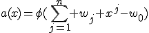 a(x)=\phi(\sum^{n}_{j=1} w_j x^j-w_0)