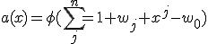 a(x)=\phi(\sum^n_j=1 w_j x^j-w_0)