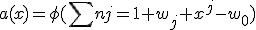 a(x)=\phi(\sum{n}{j=1} w_j x^j-w_0)