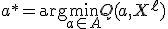 a^* = \arg\min_{a \in A} Q(a, X^{\ell})