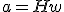 a = H w