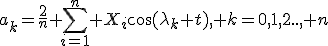 a_k=\frac{2}{n} \sum_{i=1}^n {X_i}\cos(\lambda_k t), k=0,1,2.., n;