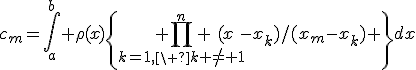 c_m=\int_a^b \rho(x)\left{ \prod_{k=1,\ k \not= 1}^n (x-x_k)/(x_m-x_k) \right}dx