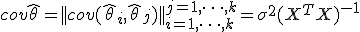 cov\hat\theta = ||cov(\hat\theta_i,\hat\theta_j)||_{i=1,\cdots,k}^{j=1,\cdots,k} = \sigma^2(X^TX)^{-1};