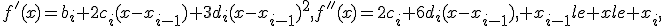 f'(x)=b_i+2c_i(x-x_{i-1})+3d_i(x-x_{i-1})^2,

f''(x)=2c_i+6d_i(x-x_{i-1}), x_{i-1}le xle x_i,