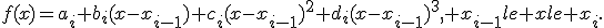 f(x)=a_i+b_i(x-x_{i-1})+c_i(x-x_{i-1})^2+d_i(x-x_{i-1})^3, x_{i-1}le xle x_i.