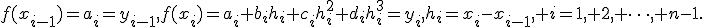 f(x_{i-1})=a_i=y_{i-1},

f(x_i)=a_i+b_ih_i+c_ih_i^2+d_ih_i^3=y_i,

h_i=x_i-x_{i-1}, i=1, 2, \cdots, n-1.