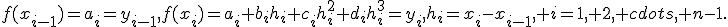 f(x_{i-1})=a_i=y_{i-1},

f(x_i)=a_i+b_ih_i+c_ih_i^2+d_ih_i^3=y_i,

h_i=x_i-x_{i-1}, i=1, 2, cdots, n-1.