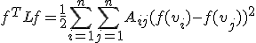 f^T L f = \frac{1}{2} \sum_{i=1}^n \sum_{j=1}^n A_{ij} (f(v_i) - f(v_j))^2