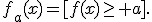 
f_a(x)=[f(x)\geq a].
