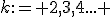 k:= 2,3,4... 