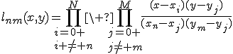 l_{nm}(x,y)=\prod_{i=0 \\i \ne n}^N\ \prod_{j=0 \\j\ne m}^M\frac{(x-x_i)(y-y_j)}{(x_n-x_j)(y_m-y_j)}