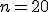 n=20