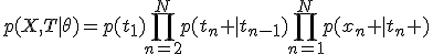 
p(X,T|\theta)=p(t_1)\prod_{n=2}^Np(t_n |t_{n-1})\prod_{n=1}^Np(x_n |t_n )
