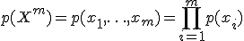 p(X^m) = p(x_1,\ldots,x_m) = \prod_{i=1}^m p(x_i)