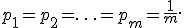 p_1 = p_2 = \ldots = p_m = \frac{1}{m}.