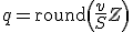 q = \text{round}\left(\frac{v}{S} + Z\right)