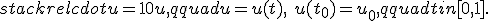 stackrel{cdot}{u} = 10u,qquad u = u(t),\ u(t_0) = u_0,qquad t in [0,1].