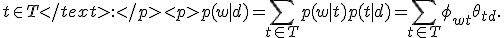 t\in T< /text>:
</p><p><tex> p(w|d) = \sum_{t\in T} p(w|t)p(t|d) = \sum_{t\in T} \phi_{wt}\theta_{td}. 