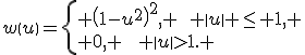 w\left(u\right)=\left\{ \left(1-u^2\right)^2, \:\: \left|u\right| \leq 1, \\ 0, \:\:\: \left|u\right|>1. \right.