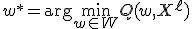 w^* = \arg \min_{w \in W} Q(w, X^{\ell})