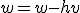 w = w - h v