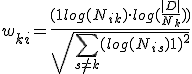 w_{ki}=\frac{(1 + log(N_{ik})\cdot log(\frac{|D|}{N_k}))}{\sqrt{\sum_{s\ne k}(log(N_{is})+1)^2}}