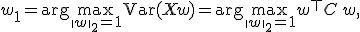 w_1 = \arg\max_{\|w\|_2=1} \operatorname{Var}(Xw) = \arg\max_{\|w\|_2=1} w^\top C\, w,