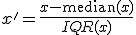 
x' = \frac{x - \text{median}(x)}{IQR(x)}
